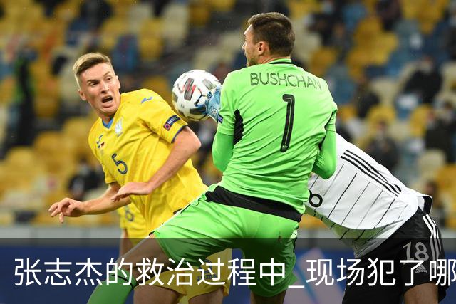 张志杰的救治过程中 现场犯了哪些错误
